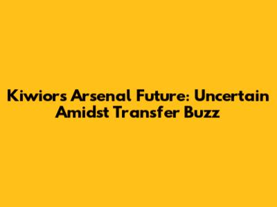 **Kiwior's Arsenal Future: Uncertain Amidst Transfer Buzz**