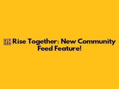 🚀 Rise Together: New Community Feed Feature!