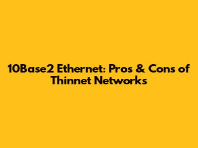 10Base2 Ethernet: Pros & Cons of Thinnet Networks