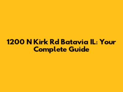 1200 N Kirk Rd Batavia IL: Your Complete Guide