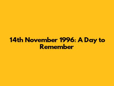 14th November 1996: A Day to Remember