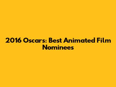 2016 Oscars: Best Animated Film Nominees