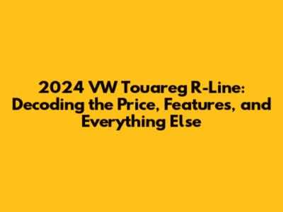 2024 VW Touareg R-Line: Decoding the Price, Features, and Everything Else