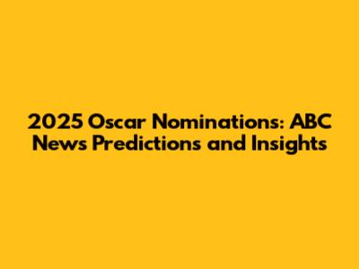 2025 Oscar Nominations: ABC News' Predictions and Insights