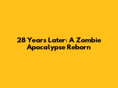 28 Years Later: A Zombie Apocalypse Reborn