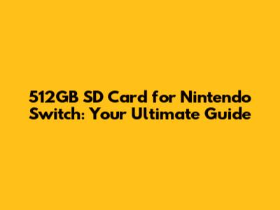 512GB SD Card for Nintendo Switch: Your Ultimate Guide