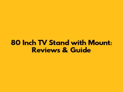 80 Inch TV Stand with Mount: Reviews & Guide