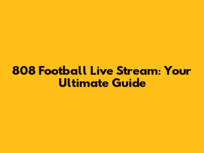 808 Football Live Stream: Your Ultimate Guide