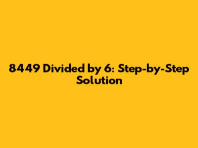 8449 Divided by 6: Step-by-Step Solution