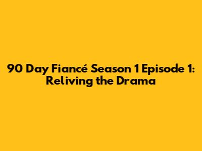 90 Day Fiancé Season 1 Episode 1: Reliving the Drama