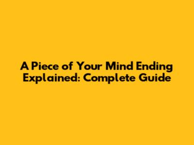 A Piece of Your Mind Ending Explained: Complete Guide