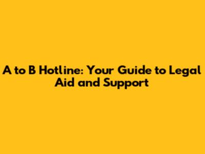 A to B Hotline: Your Guide to Legal Aid and Support