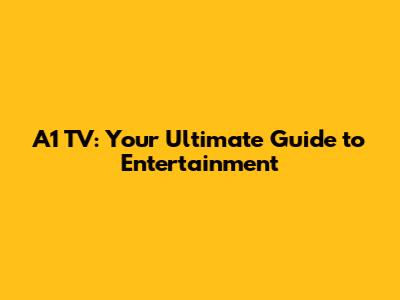 A1 TV: Your Ultimate Guide to Entertainment