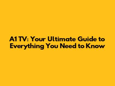A1 TV: Your Ultimate Guide to Everything You Need to Know