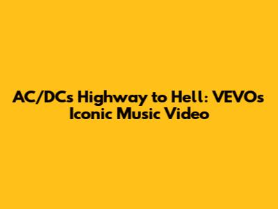 AC/DC's Highway to Hell: VEVO's Iconic Music Video