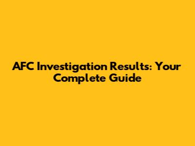 AFC Investigation Results: Your Complete Guide