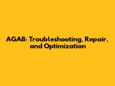 AGA8: Troubleshooting, Repair, and Optimization