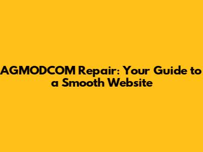 AGMODCOM Repair: Your Guide to a Smooth Website