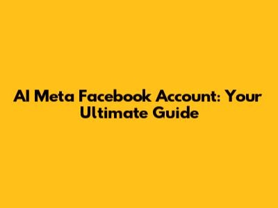 AI Meta Facebook Account: Your Ultimate Guide