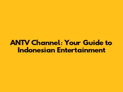 ANTV Channel: Your Guide to Indonesian Entertainment