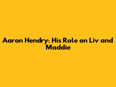 Aaron Hendry: His Role on Liv and Maddie
