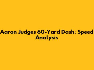 Aaron Judge's 60-Yard Dash: Speed Analysis