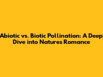 Abiotic vs. Biotic Pollination: A Deep Dive into Nature's Romance