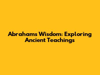 Abraham's Wisdom: Exploring Ancient Teachings