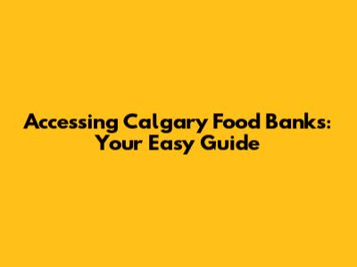 Accessing Calgary Food Banks: Your Easy Guide