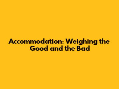 Accommodation: Weighing the Good and the Bad