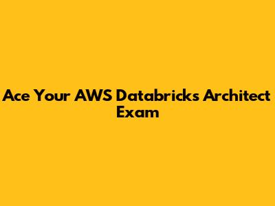 Ace Your AWS Databricks Architect Exam