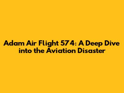 Adam Air Flight 574: A Deep Dive into the Aviation Disaster