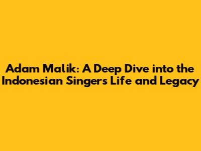Adam Malik: A Deep Dive into the Indonesian Singer's Life and Legacy