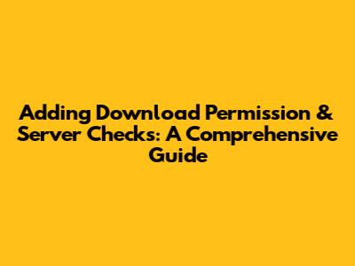 Adding Download Permission & Server Checks: A Comprehensive Guide
