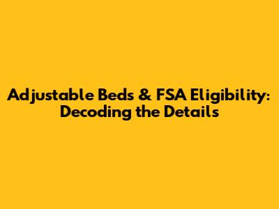 Adjustable Beds & FSA Eligibility: Decoding the Details