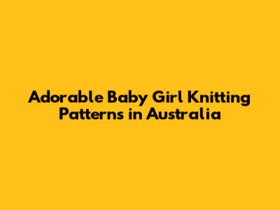 Adorable Baby Girl Knitting Patterns in Australia