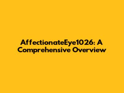 AffectionateEye1026: A Comprehensive Overview