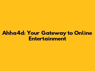 Ahha4d: Your Gateway to Online Entertainment