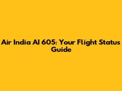 Air India AI 605: Your Flight Status Guide