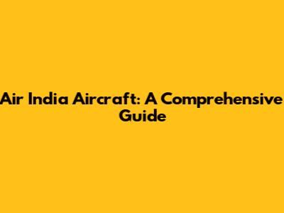 Air India Aircraft: A Comprehensive Guide