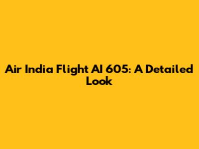 Air India Flight AI 605: A Detailed Look