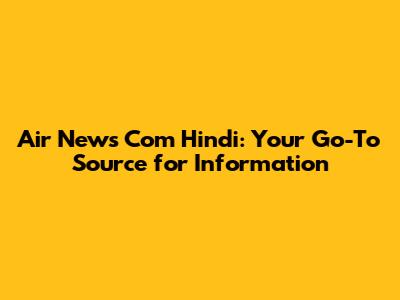 Air News Com Hindi: Your Go-To Source for Information