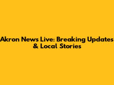 Akron News Live: Breaking Updates & Local Stories