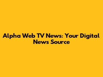 Alpha Web TV News: Your Digital News Source