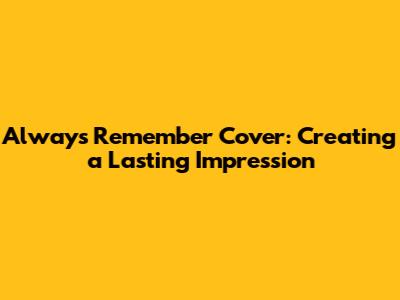 Always Remember Cover: Creating a Lasting Impression