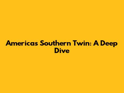 America's Southern Twin: A Deep Dive