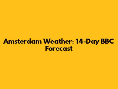 Amsterdam Weather: 14-Day BBC Forecast