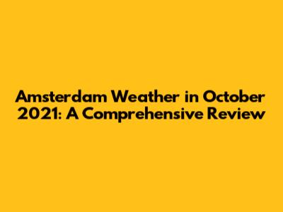 Amsterdam Weather in October 2021: A Comprehensive Review