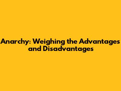 Anarchy: Weighing the Advantages and Disadvantages