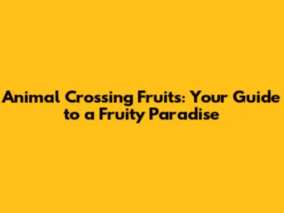 Animal Crossing Fruits: Your Guide to a Fruity Paradise